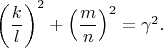 $\left ( \dfrac{k}{l} \right )^2+\left ( \dfrac{m}{n} \right )^2=\gamma ^2.$