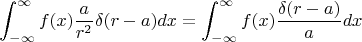 $$\int _{-\infty }^{\infty }f(x) \frac{a}{r^2}\delta (r-a)dx=\int _{-\infty }^{\infty }f(x) \frac{\delta (r-a)}{a}dx$$