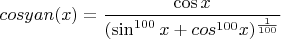 $cosyan(x)=\dfrac{\cos x}{(\sin^{100}{x}+cos^{100}{x})^{\frac{1}{100}}}$