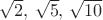 $\sqrt2,\,\sqrt5,\,\sqrt{10}$