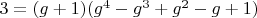 $3=(g+1) (g^4-g^3+g^2-g+1)$
