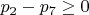 $p_{2} -  p_{7}   \geq 0$