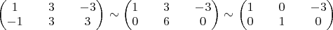 $\begin{pmatrix}1&&3&&-3 \\ -1&&3&&3\end{pmatrix}$
$\sim\begin{pmatrix}1&&3&&-3 \\ 0&&6&&0\end{pmatrix}\sim$
$\begin{pmatrix}1&&0&&-3 \\ 0&&1&&0\end{pmatrix}$