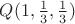 $Q(1,\frac{1}{3},\frac{1}{3})$