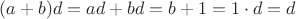 $(a+b)d=ad+bd=b+1=1\cdot d=d$