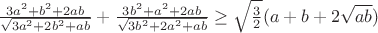 $\frac{3a^2+b^2+2ab}{\sqrt{3a^2+2b^2+ab}}+\frac{3b^2+a^2+2ab}{\sqrt{3b^2+2a^2+ab}} \ge \sqrt{\frac{3}{2}}(a+b+2\sqrt{ab})$