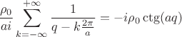 $$\frac {\rho_0} {a i}\sum\limits_{k=-\infty}^{+\infty}\frac 1 {q-k\frac{2\pi}{a}}=-i \rho_0\ctg(aq)$$