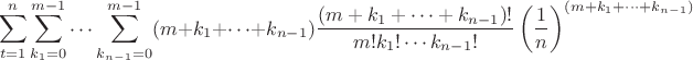 $$
\sum_{t=1}^n\sum_{k_1=0}^{m-1}\cdots\sum_{k_{n-1}=0}^{m-1}(m+k_1+\cdots+k_{n-1})\frac{(m+k_1+\cdots+k_{n-1})!}{m!k_1!\cdots k_{n-1}!}
\left(\frac1n\right)^{(m+k_1+\cdots+k_{n-1})}
$$