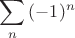 $\displaystyle\sum_n{(-1)^n}$