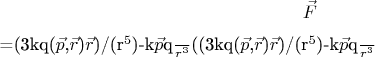 $$\vec{F}$=(3kq($\vec{p}$,$\vec{r}$)$\vec{r}$)/(r^5$)-\frac{k$\vec{p}$q}{r^3}$\-((3kq($\vec{p}$,$\vec{r}$)$\vec{r}$)/(r^5$)-\frac{k$\vec{p}$q}{r^3}$\)$