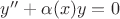 $y''+\alpha(x)y=0$