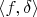 $\langle f,\delta \rangle$