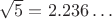 $\sqrt5=2.236\ldots$
