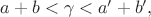 $a+b<\gamma<a'+b',$
