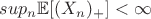 $sup_n \mathbb{E}[(X_n)_+]<\infty$