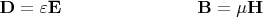 $\begin{array}{ll}{\mkern 180mu} &\\ \displaystyle \mathbf{D}=\varepsilon\mathbf{E}&\displaystyle \mathbf{B}=\mu\mathbf{H}\end{array}$