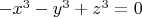 $-x^3-y^3+z^3=0$