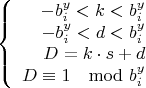 $$\left\{
\begin{array}{rcl}
-b^y_i < k < b^y_i \\
-b^y_i < d < b^y_i \\
D = k \cdot s + d \\
D \equiv 1 \mod b^y_i  \\
\end{array}
\right.$$