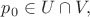 $p_0\in U\cap V,$