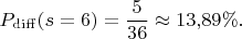 $$
P_\mathrm{diff}(s = 6) = \dfrac{5}{36} \approx 13{,}89 \%.
$$