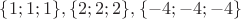 $\{1;1;1\}, \{2;2;2\} , \{-4;-4;-4\}$