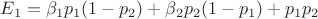 $E _1 = \beta _1 p_1(1- p_2) + \beta _2 p_2(1- p_1) + p_1p_2$