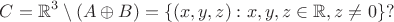 $$
C = \mathbb{R}^3 \setminus (A \oplus B) = \{ (x,y,z ) : x,y,z \in \mathbb{R}, z \neq 0 \}?
$$