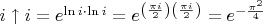 $i\uparrow i=e^{\mathop{\mathrm{ln}}i\cdot \mathop{\mathrm{ln}}i}=e^{\left(\frac{\pi i}2\right)\left(\frac{\pi i}2\right)}=e^{-\frac{\pi^2}4}$