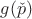 $g(\check{p})$