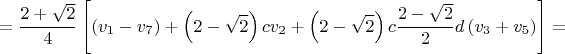 $$= \frac{2 + \sqrt{2}}4 \left[ \left(v_1 - v_7\right) + \left(2 - \sqrt2\right) c v_2 + \left(2 - \sqrt2\right) c \frac{2 - \sqrt2}2 d \left(v_3 + v_5\right) \right] =$$