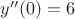 $y''(0)=6$