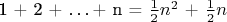 1 + 2 +  \ldots  + n = $\frac{1}{2}{n^2}$ + $\frac{1}{2}n$