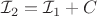 $\mathcal I_2 = \mathcal I_1 + C$