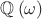 $\mathbb Q\left(\omega\right)$