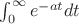 $\int_{0} ^ {\infty} e^{-at} dt$