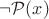 $\neg \mathcal P(x)$