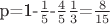 p=1-$\frac{1}{5}$-$\frac{4}{5}$$\frac{1}{3}$=$\frac{8}{15}$