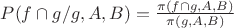 $P(f\cap g/g,A,B)=\frac {\pi(f\cap g,A,B)} {\pi(g,A,B)}}$