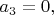 $a_3=0,$