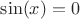 $\sin(x) = 0$