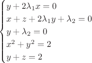 $$\begin{cases}
y+2\lambda_1x=0\\
x+z+2\lambda_1y+\lambda_2=0\\
y+\lambda_2=0\\
x^2+y^2=2\\
y+z=2\\
\end{cases}$$