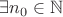 $\exists n_0 \in \mathbb N$ $\exists n_0 \in \mathbb N$