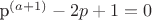 p^{(a+1)} - 2p + 1 = 0