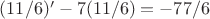 $(11/6)'-7(11/6)=-77/6$