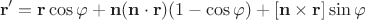 $$\mathbf{r}'=\mathbf{r}\cos\varphi+\mathbf{n}(\mathbf{n}\cdot\mathbf{r})(1-\cos\varphi)+[\mathbf{n}\times\mathbf{r}]\sin\varphi$$