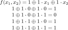 $$
\begin{array}{c}
f(x_1, x_2) = 1 \oplus 1 \cdot x_1 \oplus 1 \cdot x_2\\
1 \oplus 1 \cdot 0 \oplus 1 \cdot 0 = 1 \\
1 \oplus 1 \cdot 0 \oplus 1 \cdot 1 = 0 \\
1 \oplus 1 \cdot 1 \oplus 1 \cdot 0 = 1 \\
1 \oplus 1 \cdot 1 \oplus 1 \cdot 1 = 1 \\
\end{array} $$