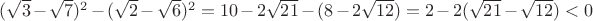 $(\sqrt3-\sqrt7)^2-(\sqrt2-\sqrt6)^2=10-2\sqrt{21} -(8-2\sqrt{12})=2-2(\sqrt{21}-\sqrt{12})<0$