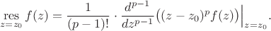 $$\mathop{\mathrm{res}}_{z=z_0}f(z)=\frac1{(p-1)!}\cdot\frac{d^{p-1}}{dz^{p-1}}\bigl((z-z_0)^pf(z)\bigr)\Bigr|_{z=z_0}.$$