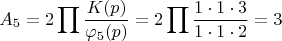 $$A_5=2\prod\frac{K(p)}{\varphi_5(p)}=2\prod\frac{1\cdot 1\cdot 3}{1\cdot 1\cdot 2}=3$$
