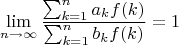 $$\lim_{n\to\infty}\frac{\sum_{k=1}^n a_kf(k)}{\sum_{k=1}^n b_kf(k)}=1$$